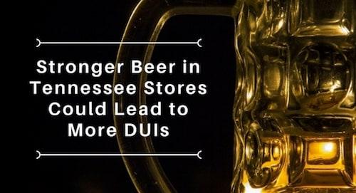 Stronger Beer in Tennessee Stores Could Lead to More DUIs